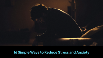 16 Simple Ways to Reduce Stress and Anxiety