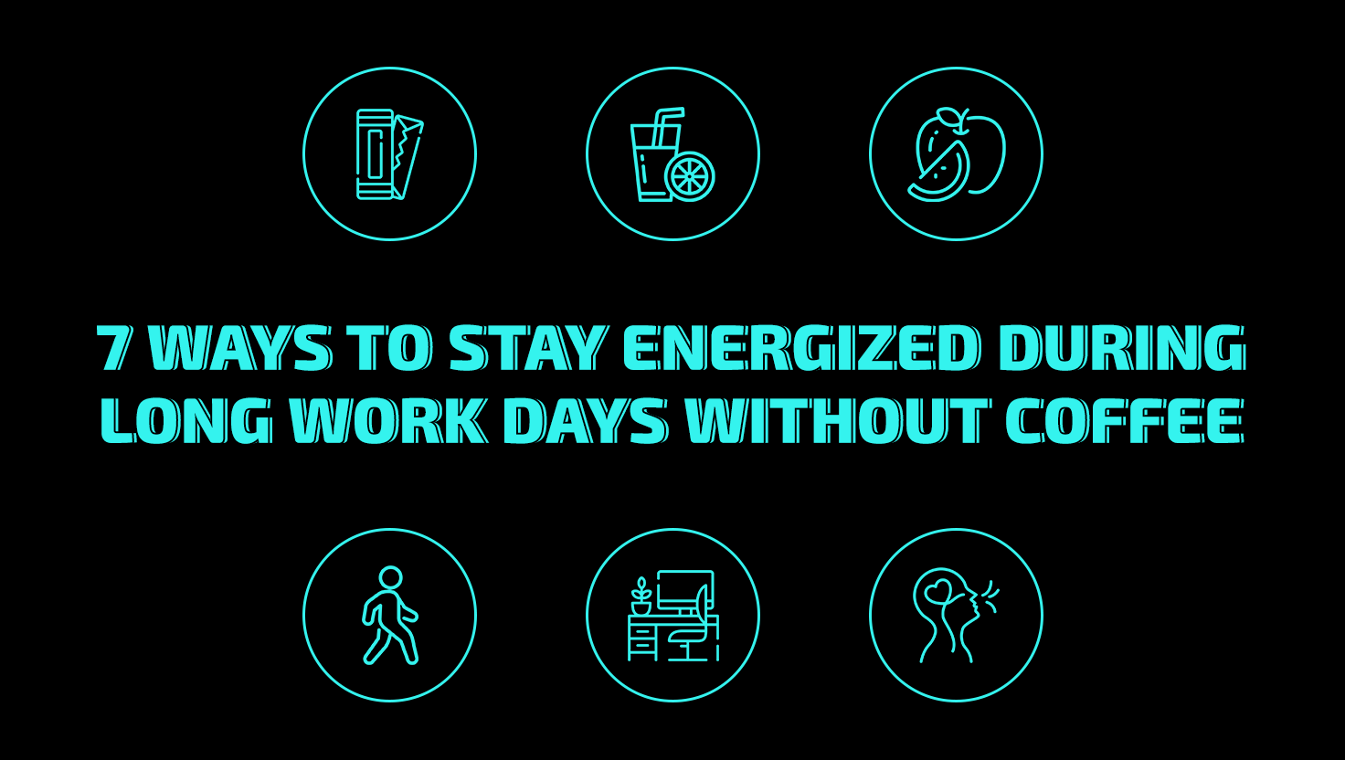 7 ways to stay energized during long work days without coffee